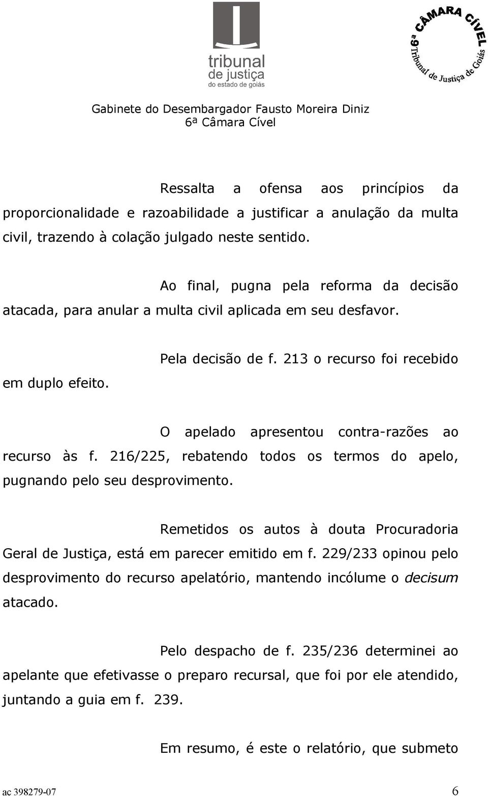 213 o recurso foi recebido O apelado apresentou contra-razões ao recurso às f. 216/225, rebatendo todos os termos do apelo, pugnando pelo seu desprovimento.