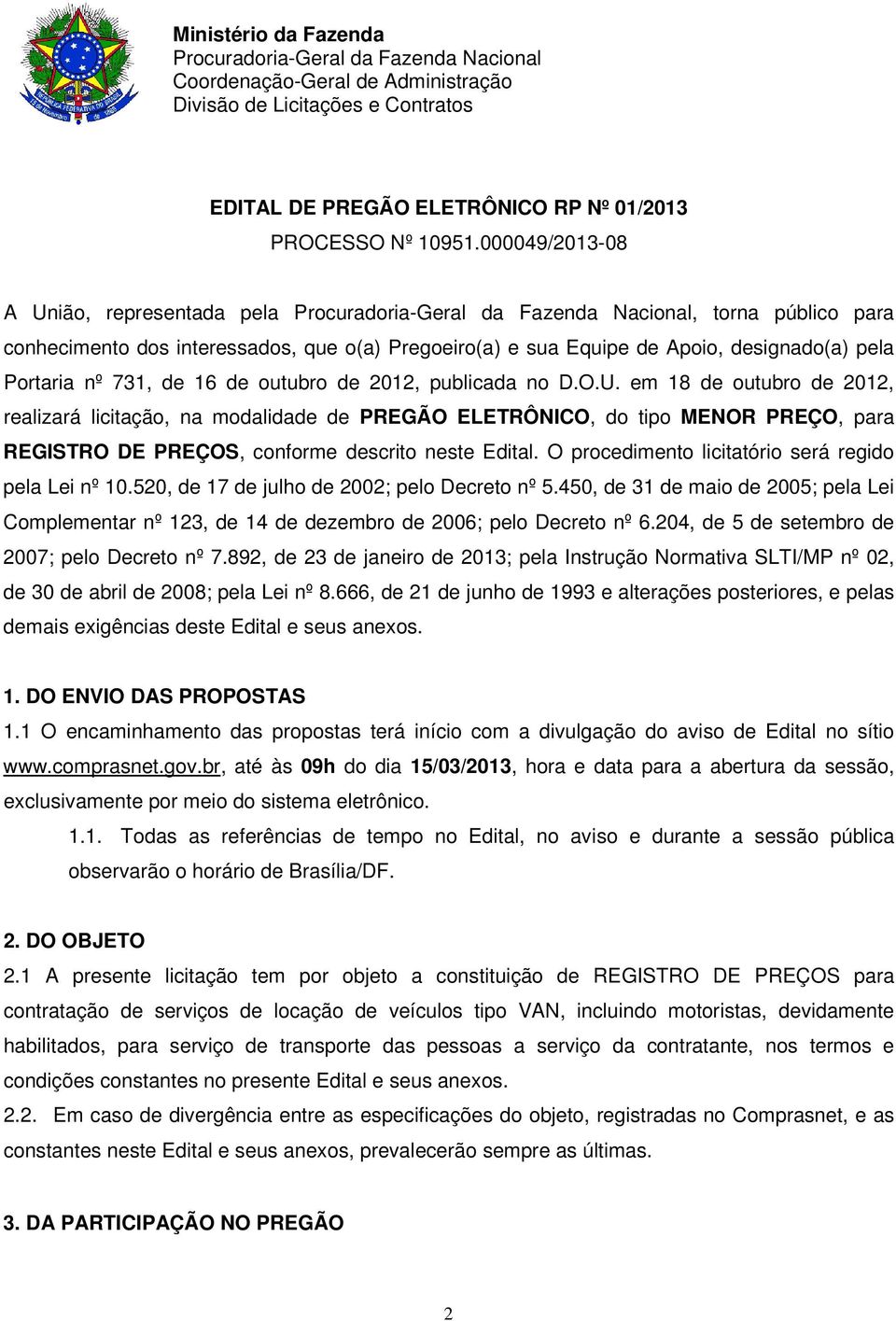 publicada no D.O.U. em 18 de outubro de 2012, realizará licitação, na modalidade de PREGÃO ELETRÔNICO, do tipo MENOR PREÇO, para REGISTRO DE PREÇOS, conforme descrito neste Edital.