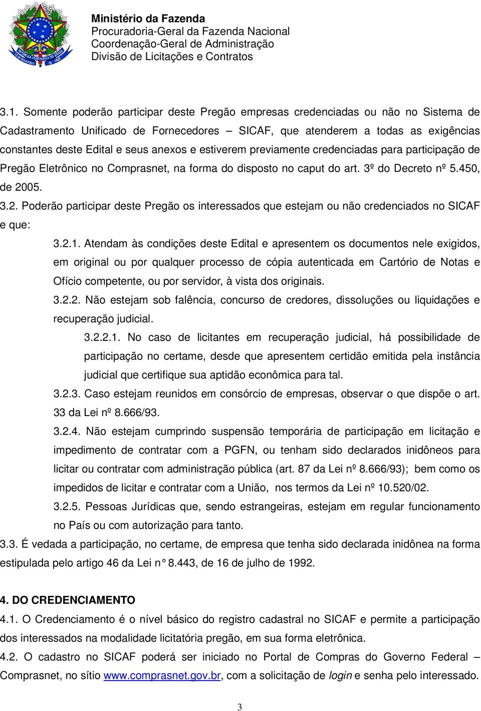 05. 3.2. Poderão participar deste Pregão os interessados que estejam ou não credenciados no SICAF e que: 3.2.1.