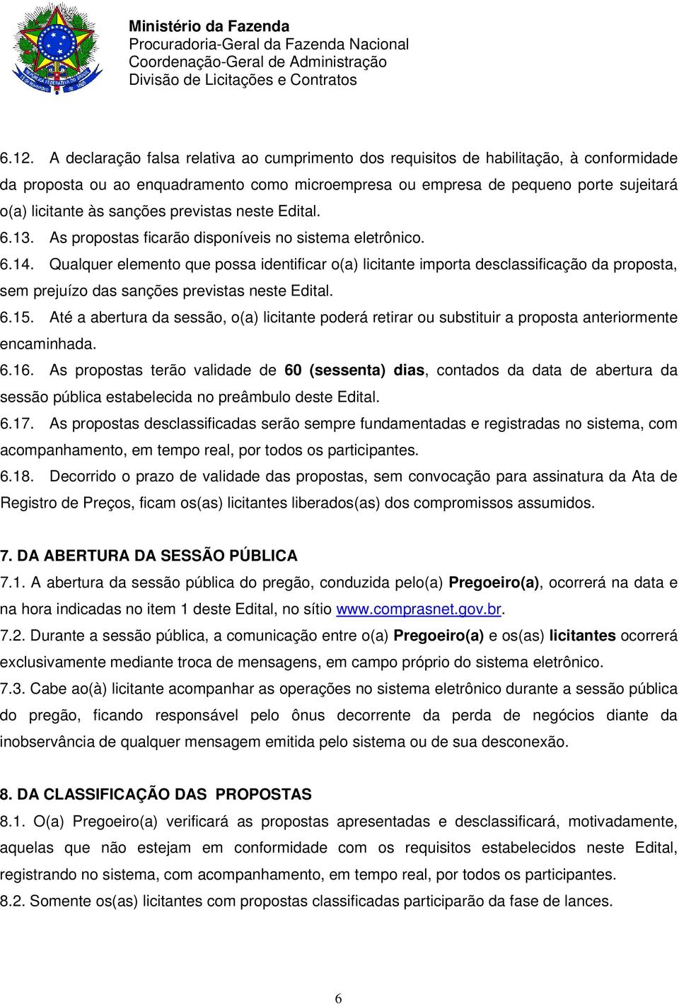 Qualquer elemento que possa identificar o(a) licitante importa desclassificação da proposta, sem prejuízo das sanções previstas neste Edital. 6.15.