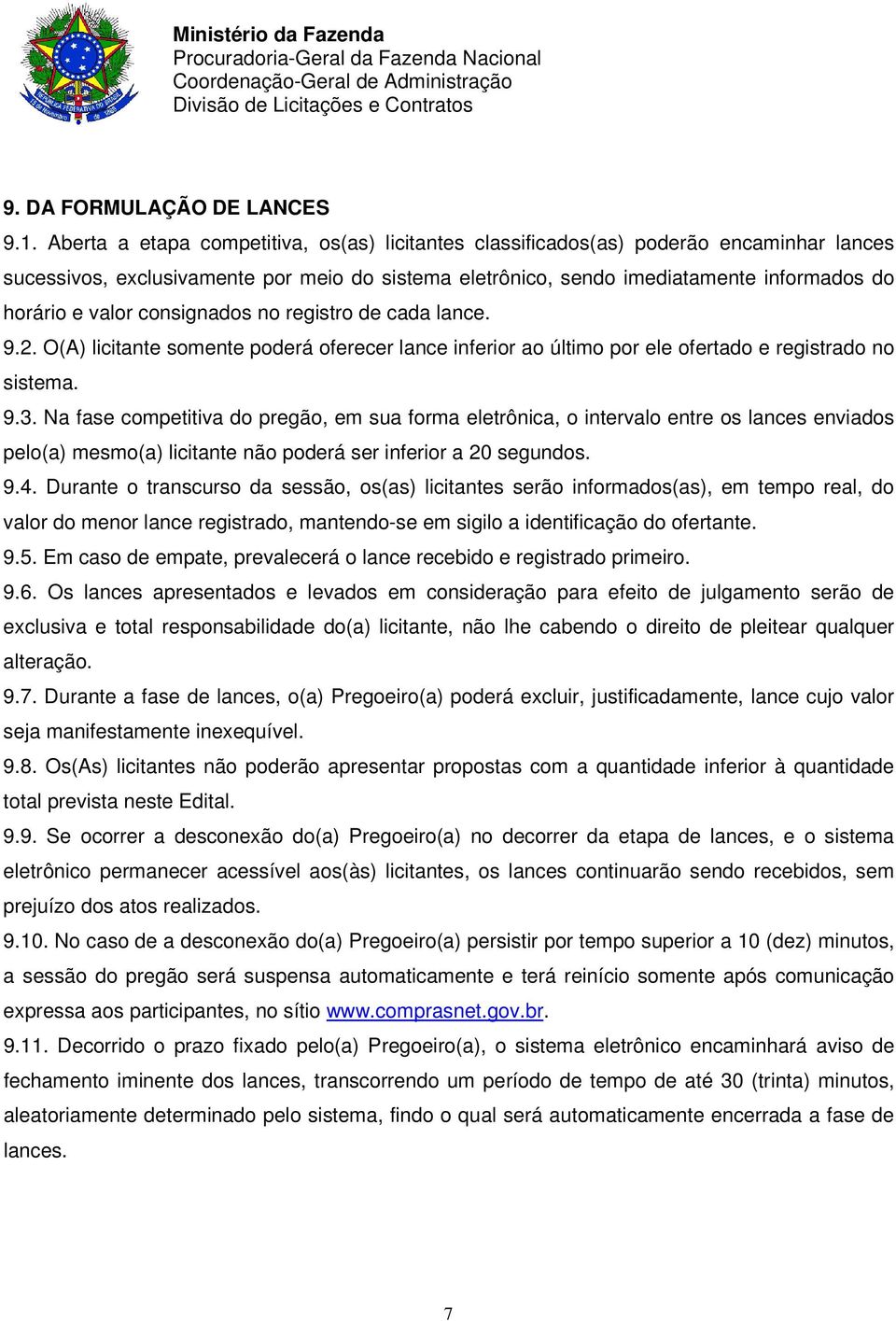 consignados no registro de cada lance. 9.2. O(A) licitante somente poderá oferecer lance inferior ao último por ele ofertado e registrado no sistema. 9.3.