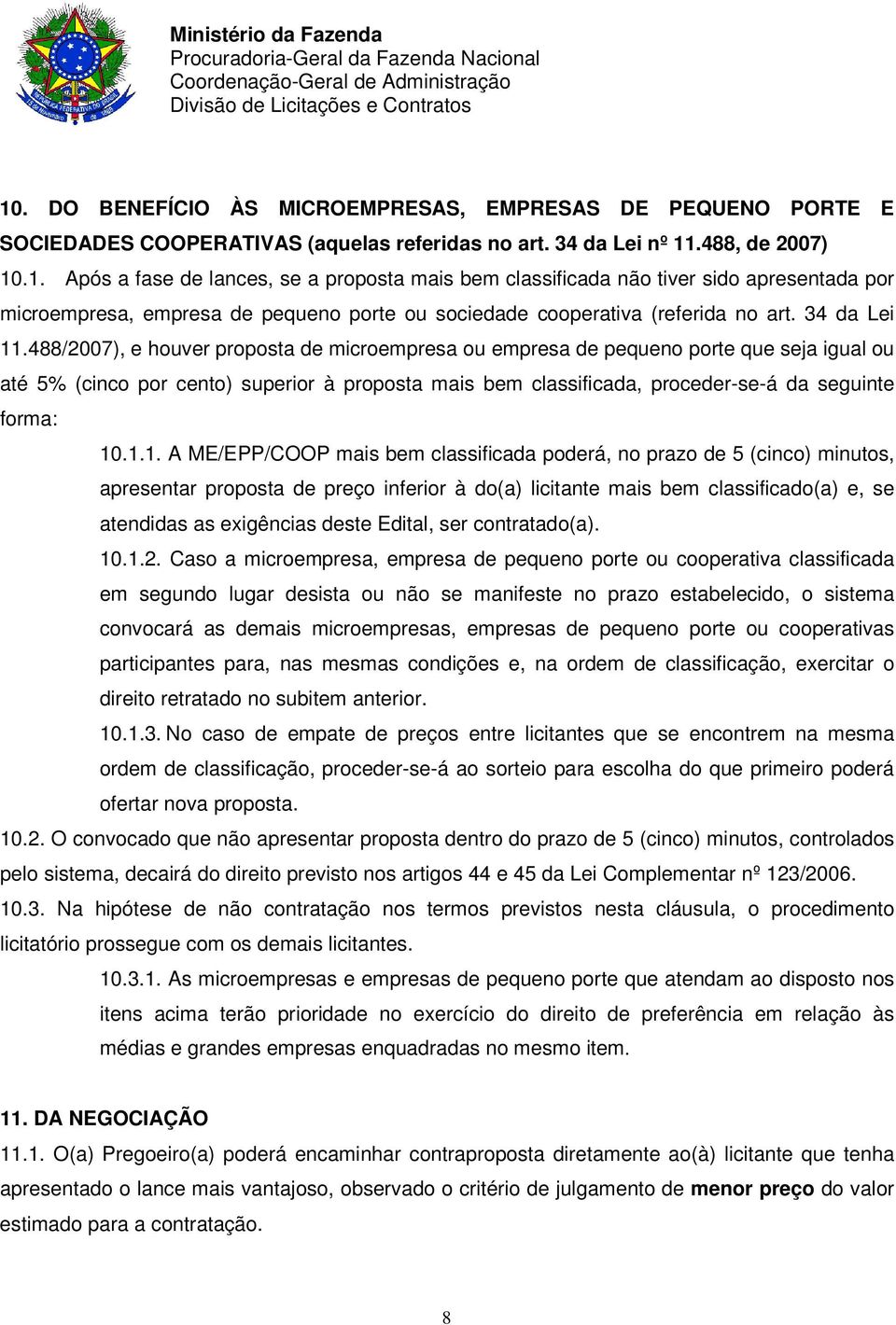 488/2007), e houver proposta de microempresa ou empresa de pequeno porte que seja igual ou até 5% (cinco por cento) superior à proposta mais bem classificada, proceder-se-á da seguinte forma: 10