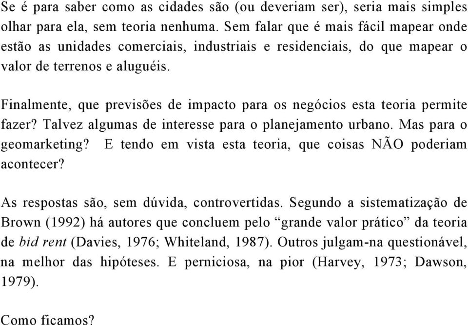 Finalmente, que previsões de impacto para os negócios esta teoria permite fazer? Talvez algumas de interesse para o planejamento urbano. Mas para o geomarketing?