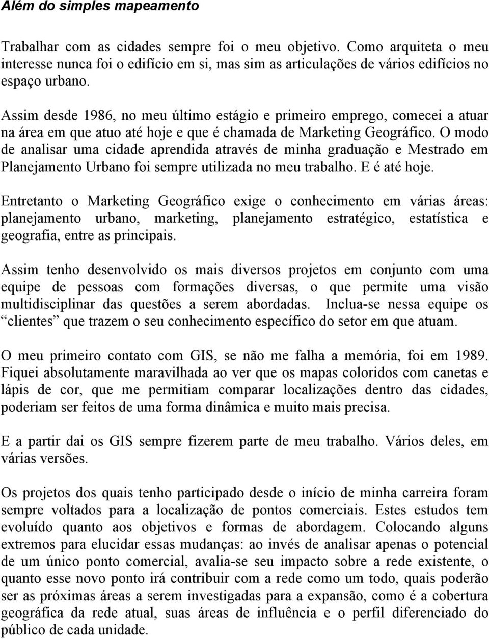 O modo de analisar uma cidade aprendida através de minha graduação e Mestrado em Planejamento Urbano foi sempre utilizada no meu trabalho. E é até hoje.