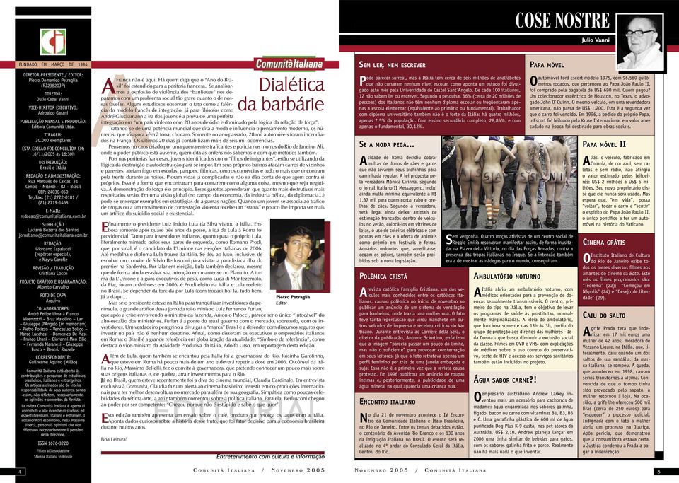 000 exemplares ESTA EDIÇÃO FOI CONCLUÍDA EM: 16/11/2005 às 16:30h DISTRIBUIÇÃO: Brasil e Itália REDAÇÃO E ADMINISTRAÇÃO: Rua Marquês de Caxias, 31 Centro Niterói RJ Brasil CEP: 24030-050 Tel/Fax: