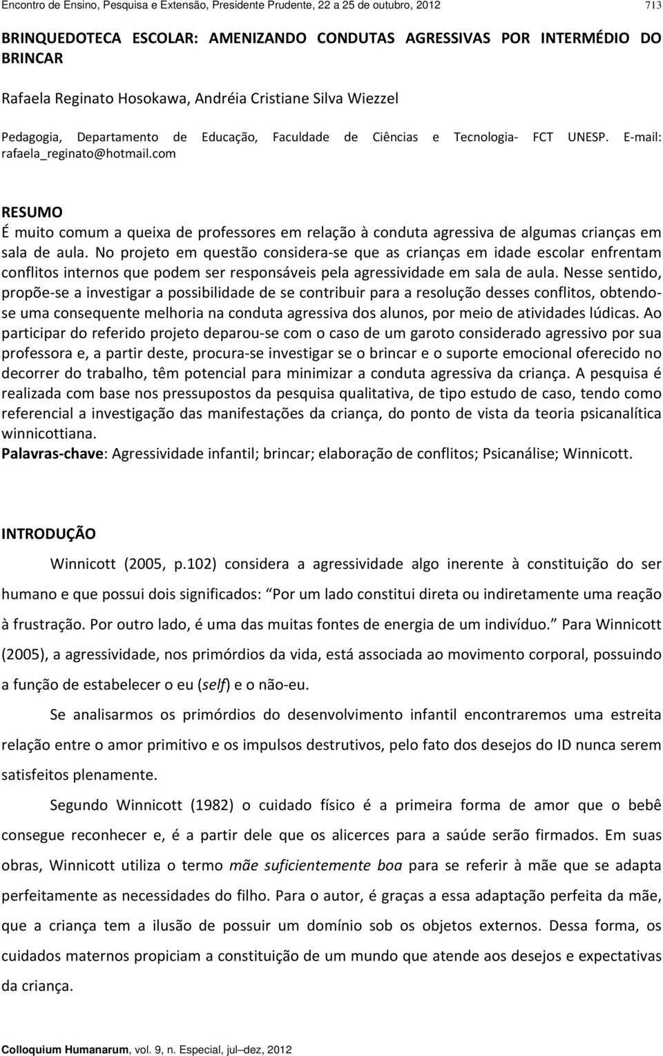 com RESUMO É muito comum a queixa de professores em relação à conduta agressiva de algumas crianças em sala de aula.