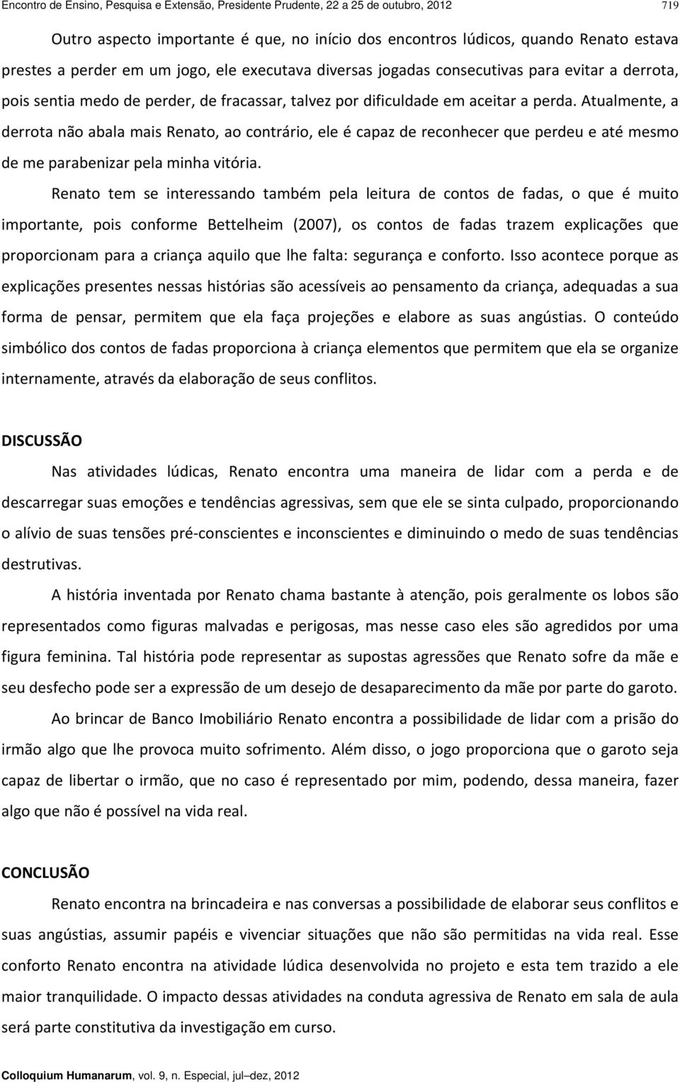 Atualmente, a derrota não abala mais Renato, ao contrário, ele é capaz de reconhecer que perdeu e até mesmo de me parabenizar pela minha vitória.