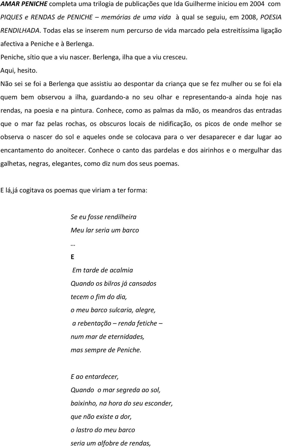 Não sei se foi a Berlenga que assistiu ao despontar da criança que se fez mulher ou se foi ela quem bem observou a ilha, guardando a no seu olhar e representando a ainda hoje nas rendas, na poesia e