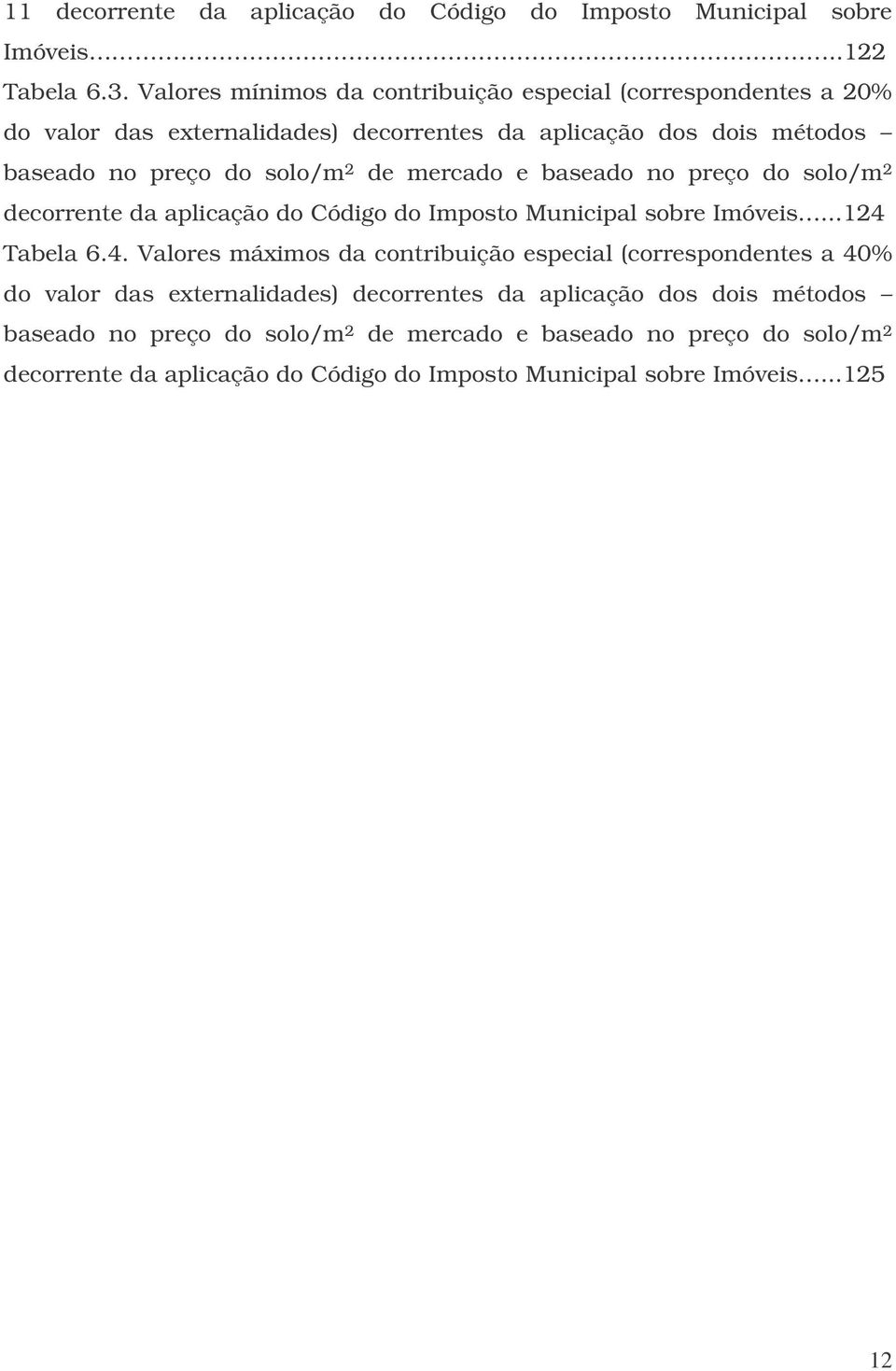 mercado e baseado no preço do solo/m 2 decorrente da aplicação do Código do Imposto Municipal sobre Imóveis...124 