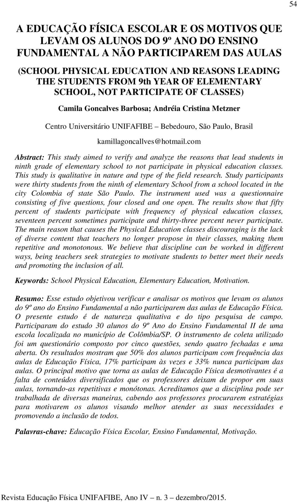 com Abstract: This study aimed to verify and analyze the reasons that lead students in ninth grade of elementary school to not participate in physical education classes.