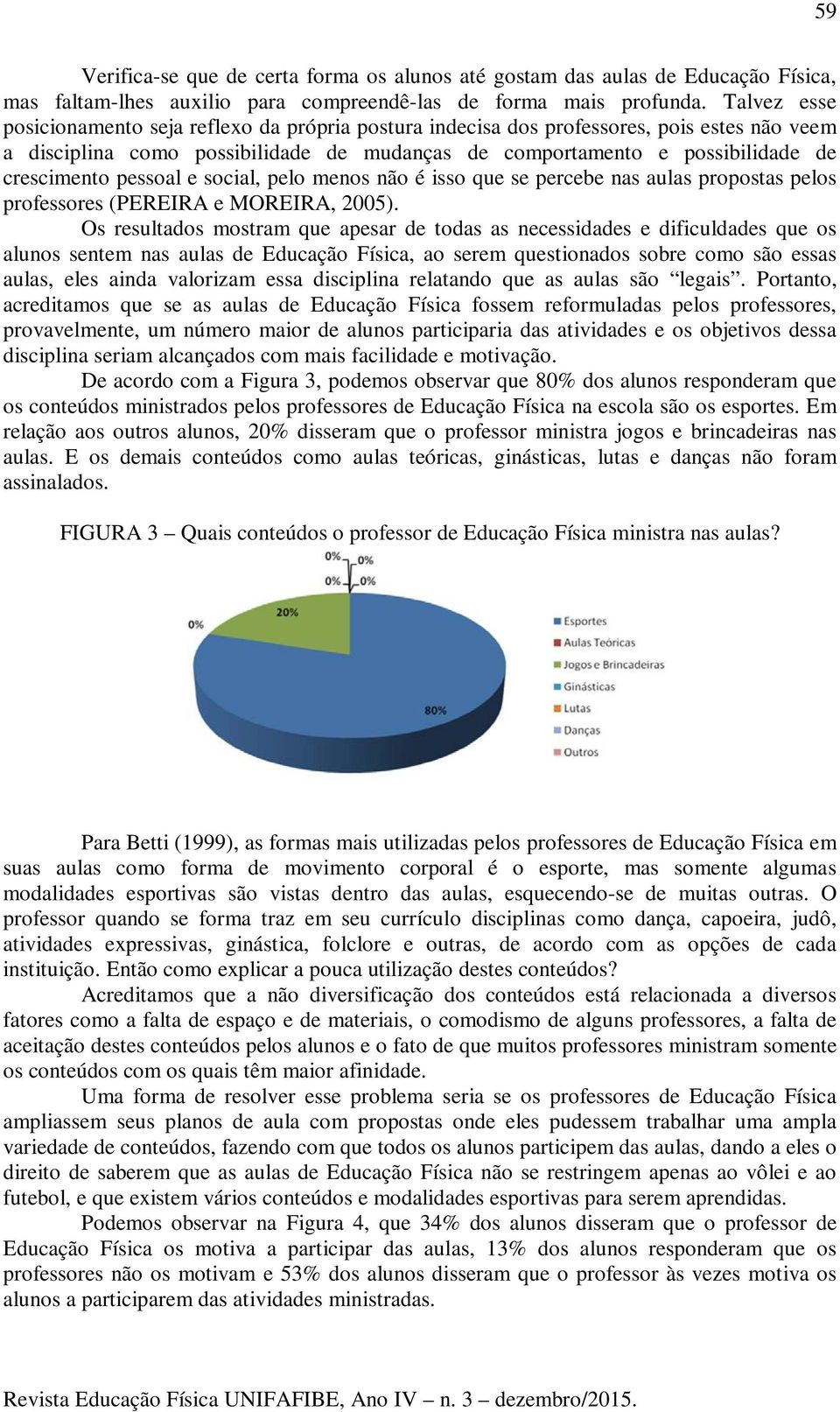 pessoal e social, pelo menos não é isso que se percebe nas aulas propostas pelos professores (PEREIRA e MOREIRA, 2005).