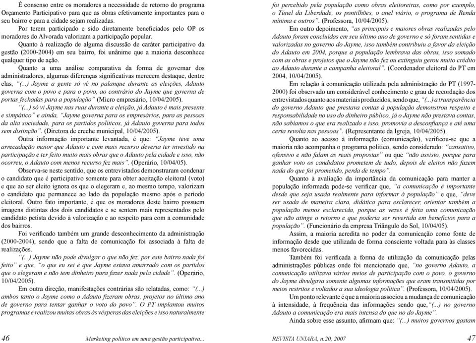 Quanto à realização de alguma discussão de caráter participativo da gestão (2000-2004) em seu bairro, foi unânime que a maioria desconhece qualquer tipo de ação.