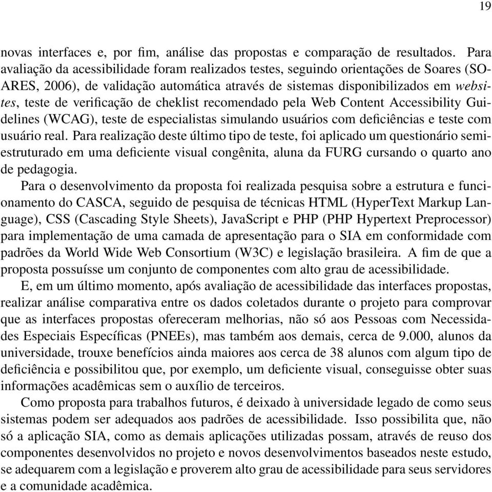 verificação de cheklist recomendado pela Web Content Accessibility Guidelines (WCAG), teste de especialistas simulando usuários com deficiências e teste com usuário real.