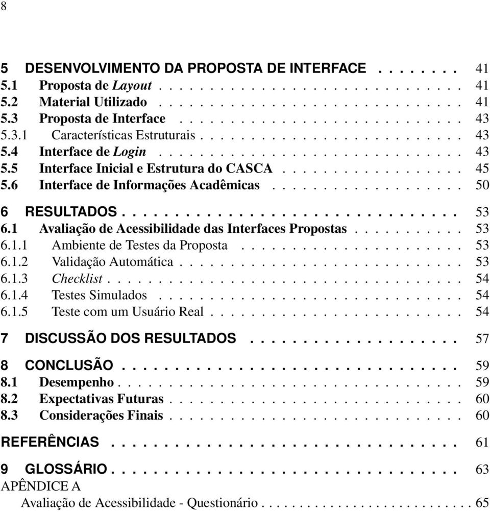 6 Interface de Informações Acadêmicas................... 50 6 RESULTADOS................................ 53 6.1 Avaliação de Acessibilidade das Interfaces Propostas........... 53 6.1.1 Ambiente de Testes da Proposta.