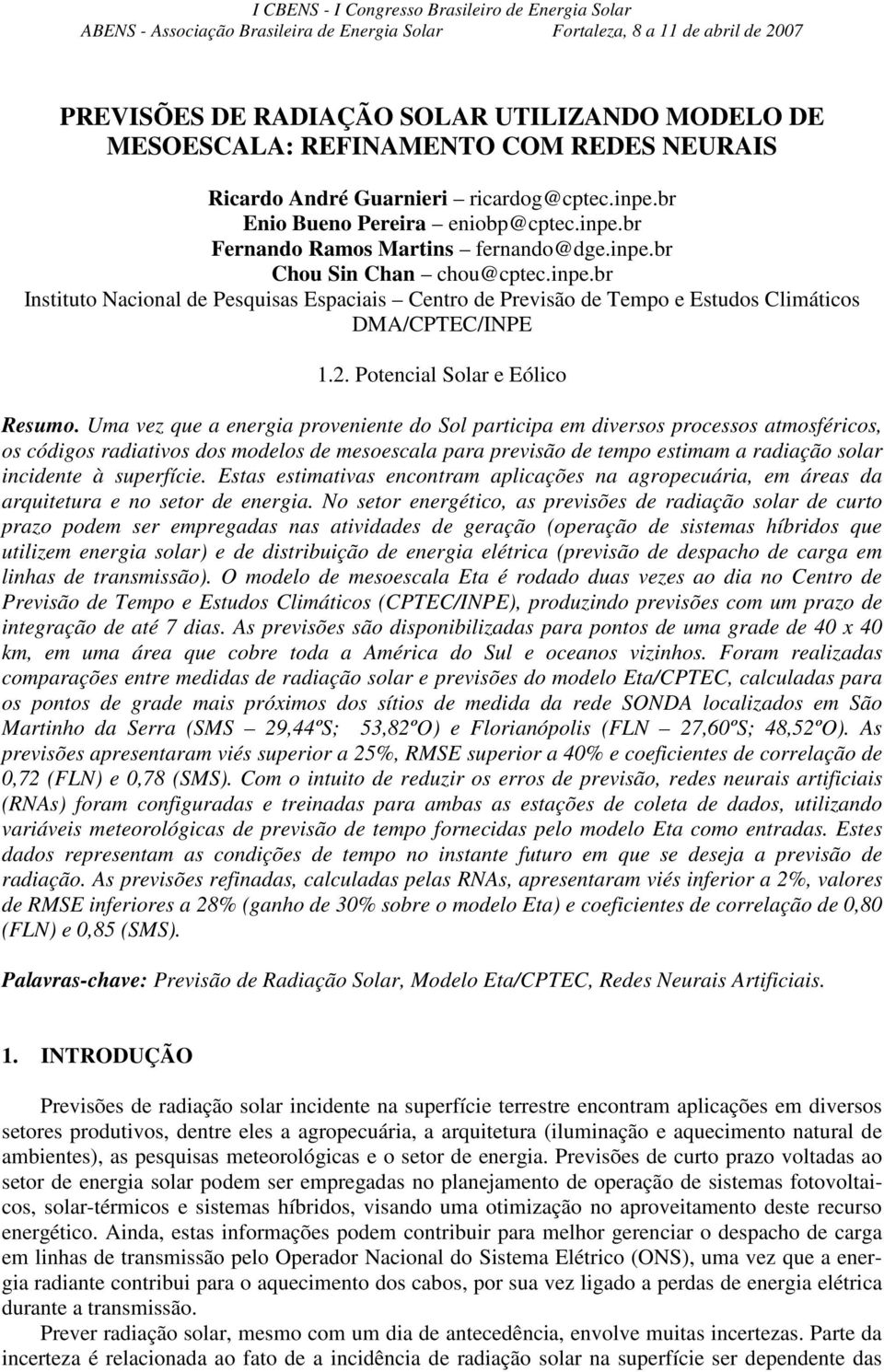 Uma vez que a energia proveniente do Sol participa em diversos processos atmosféricos, os códigos radiativos dos modelos de mesoescala para previsão de tempo estimam a radiação solar incidente à