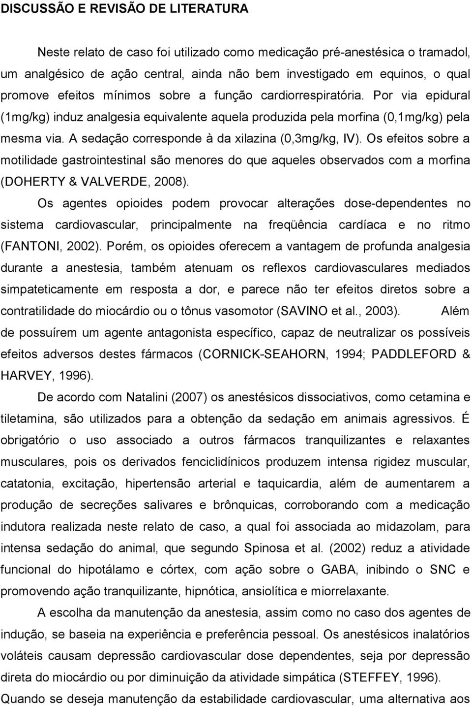 A sedação corresponde à da xilazina (0,3mg/kg, IV). Os efeitos sobre a motilidade gastrointestinal são menores do que aqueles observados com a morfina (DOHERTY & VALVERDE, 2008).