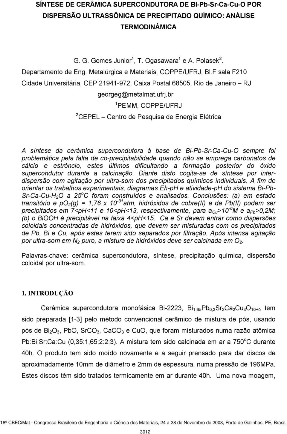 br 1 PEMM, COPPE/UFRJ 2 CEPEL Centro de Pesquisa de Energia Elétrica A síntese da cerâmica supercondutora à base de Bi-Pb-Sr-Ca-Cu-O sempre foi problemática pela falta de co-precipitabilidade quando