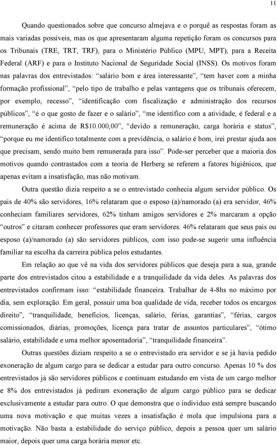 Os motivos foram nas palavras dos entrevistados: salário bom e área interessante, tem haver com a minha formação profissional, pelo tipo de trabalho e pelas vantagens que os tribunais oferecem, por