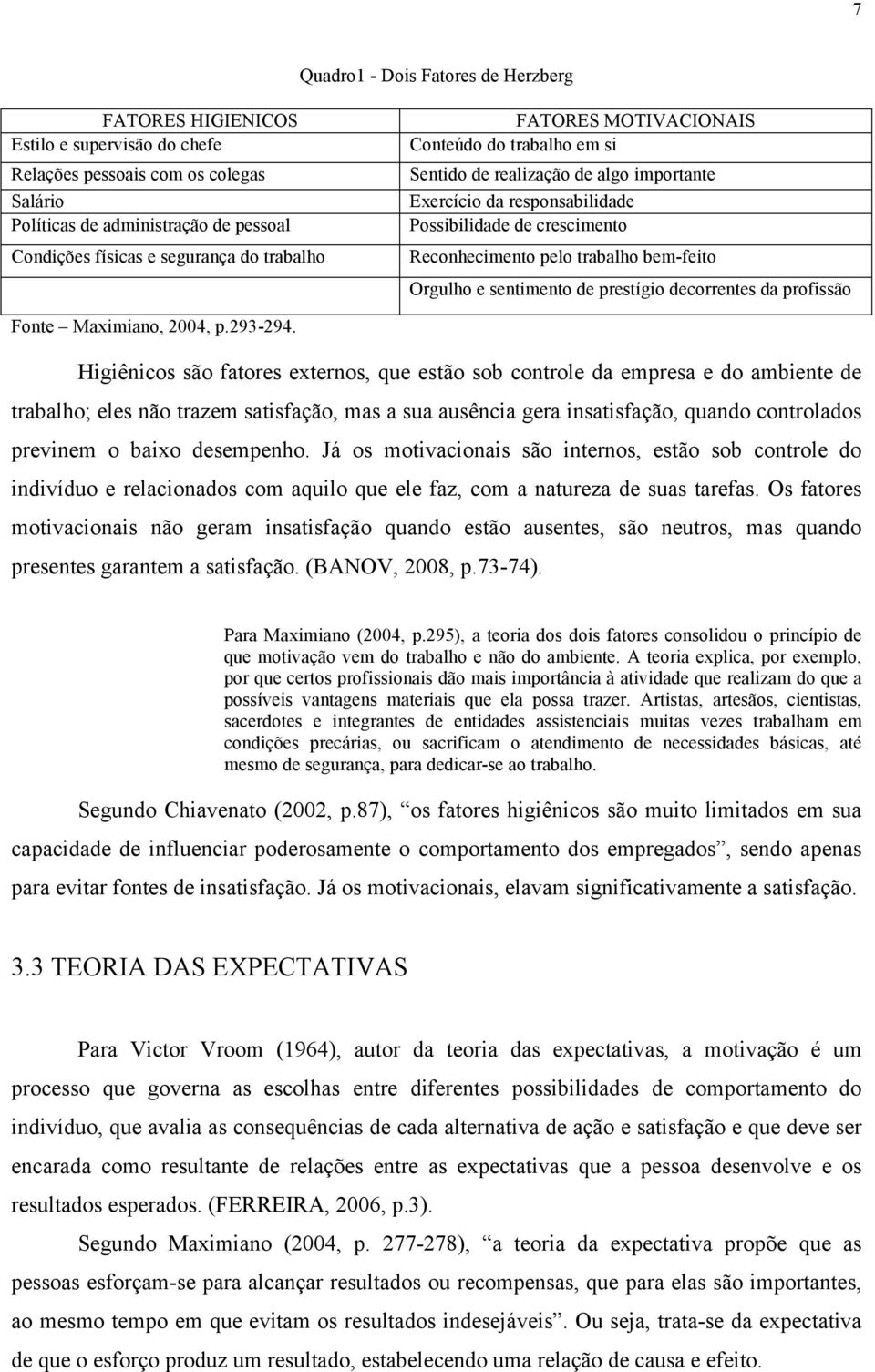 Orgulho e sentimento de prestígio decorrentes da profissão Fonte Maximiano, 2004, p.293-294.