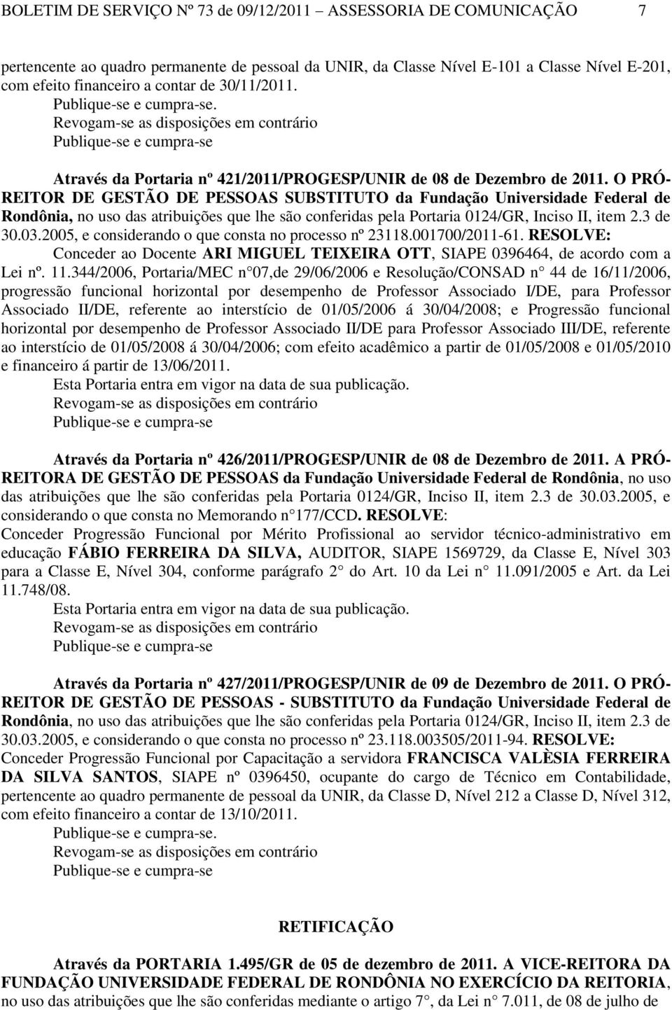 RESOLVE: Conceder ao Docente ARI MIGUEL TEIXEIRA OTT, SIAPE 0396464, de acordo com a Lei nº. 11.