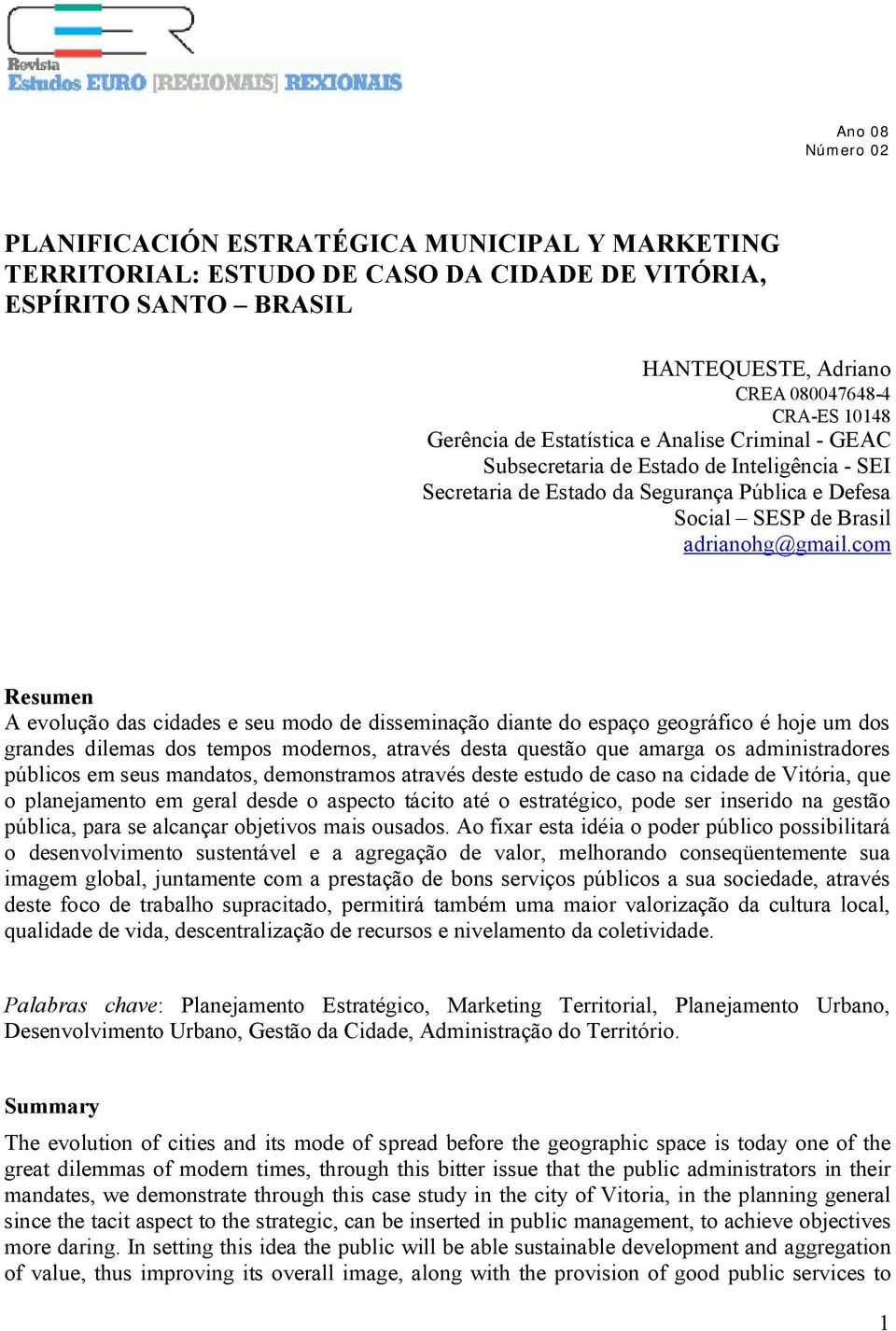 com Resumen A evolução das cidades e seu modo de disseminação diante do espaço geográfico é hoje um dos grandes dilemas dos tempos modernos, através desta questão que amarga os administradores