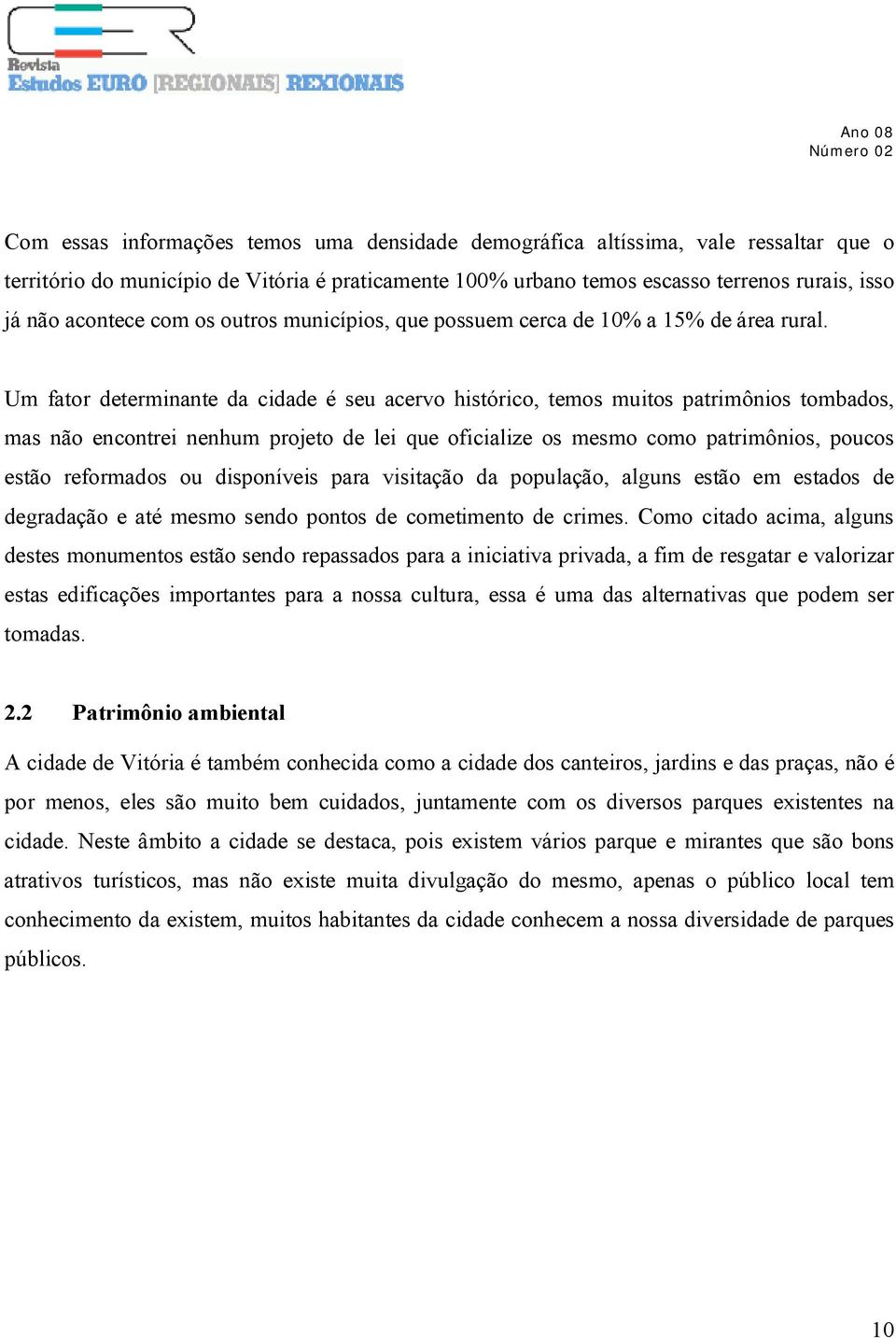 Um fator determinante da cidade é seu acervo histórico, temos muitos patrimônios tombados, mas não encontrei nenhum projeto de lei que oficialize os mesmo como patrimônios, poucos estão reformados ou