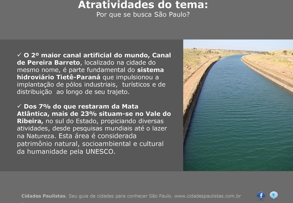 impulsionou a implantação de pólos industriais, turísticos e de distribuição ao longo de seu trajeto Dos 7% do que restaram da Mata Atlântica, mais de 23% situam-se no