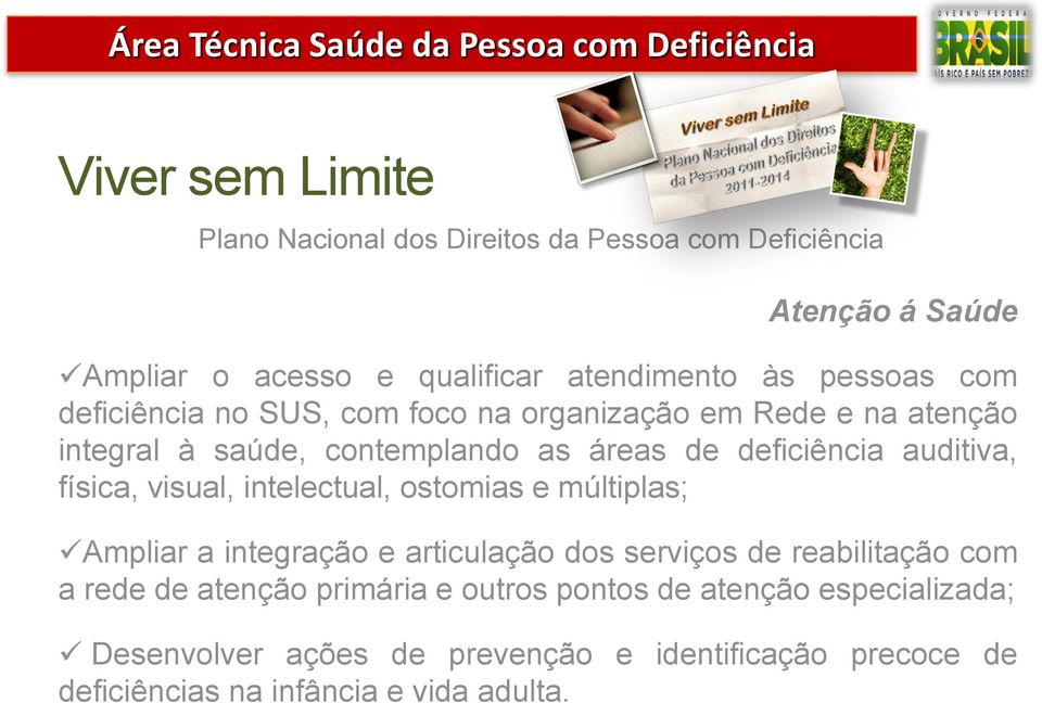 física, visual, intelectual, ostomias e múltiplas; Ampliar a integração e articulação dos serviços de reabilitação com a rede de atenção