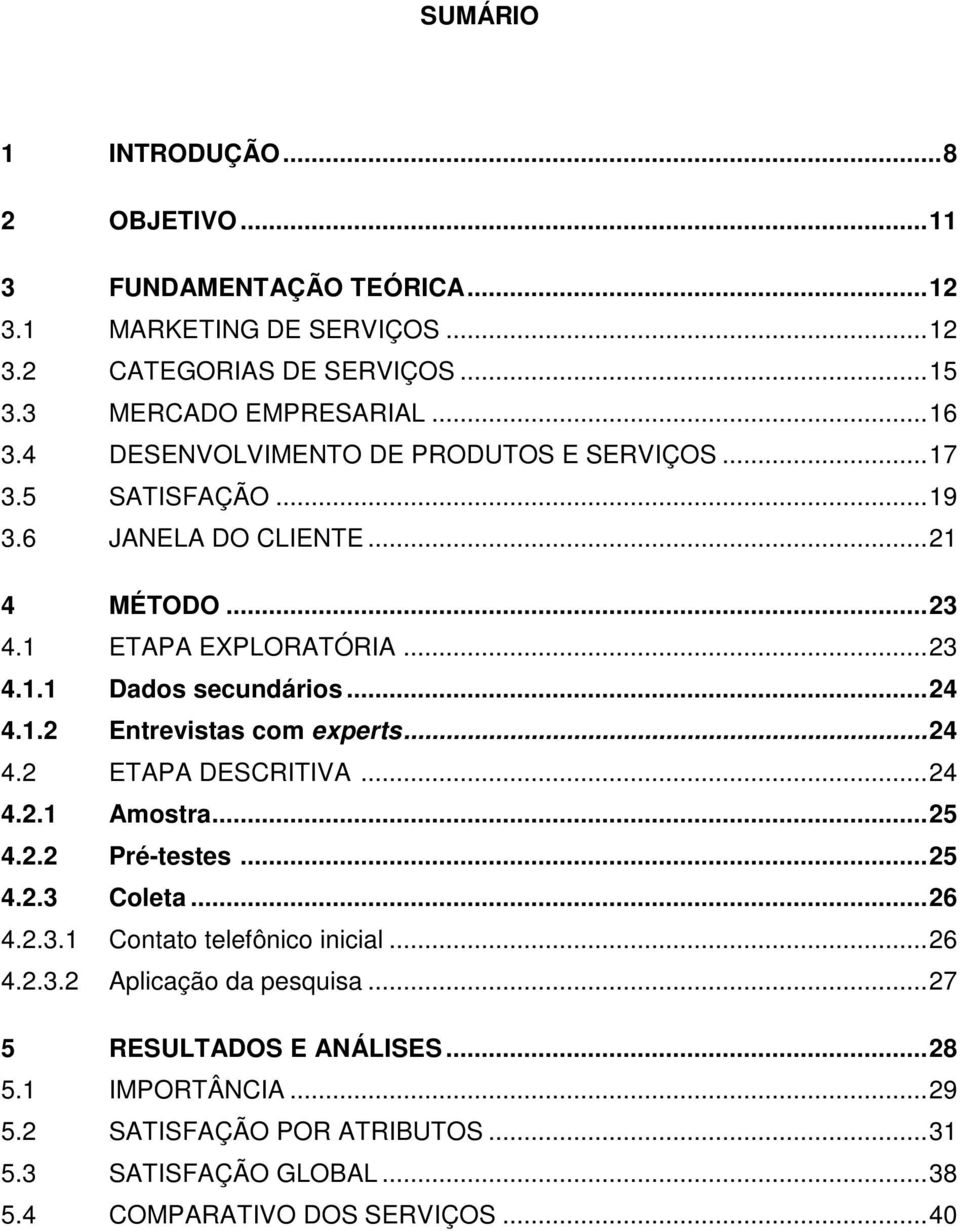 ..24 4.2 ETAPA DESCRITIVA...24 4.2.1 Amostra...25 4.2.2 Pré-testes...25 4.2.3 Coleta...26 4.2.3.1 Contato telefônico inicial...26 4.2.3.2 Aplicação da pesquisa.