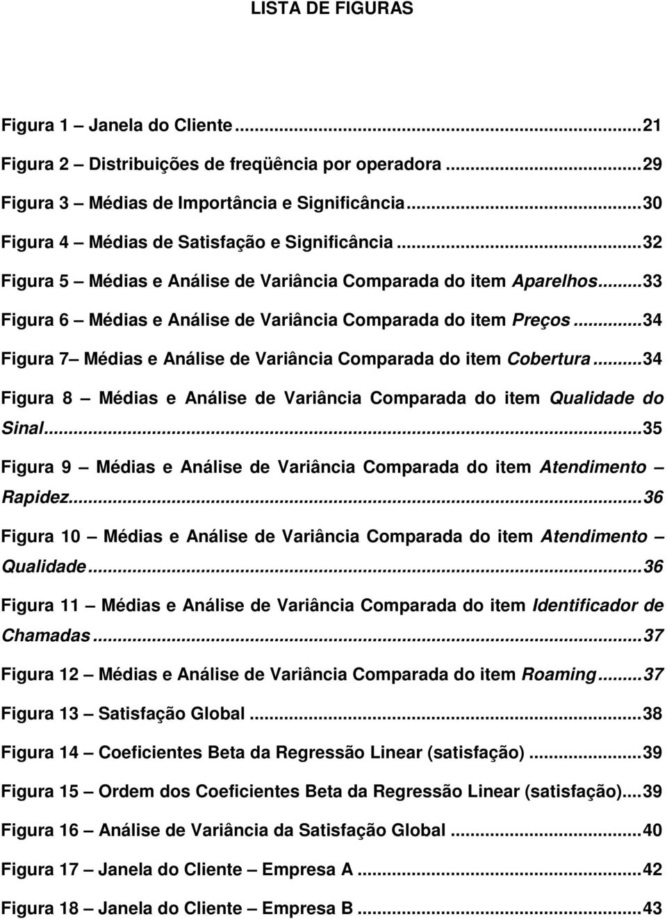 ..34 Figura 7 Médias e Análise de Variância Comparada do item Cobertura...34 Figura 8 Médias e Análise de Variância Comparada do item Qualidade do Sinal.