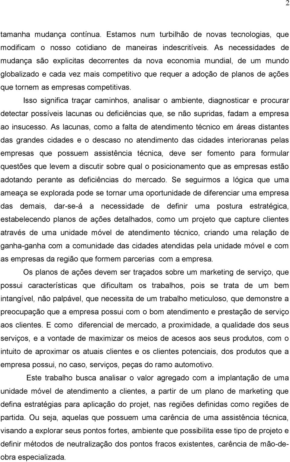 competitivas. Isso significa traçar caminhos, analisar o ambiente, diagnosticar e procurar detectar possíveis lacunas ou deficiências que, se não supridas, fadam a empresa ao insucesso.