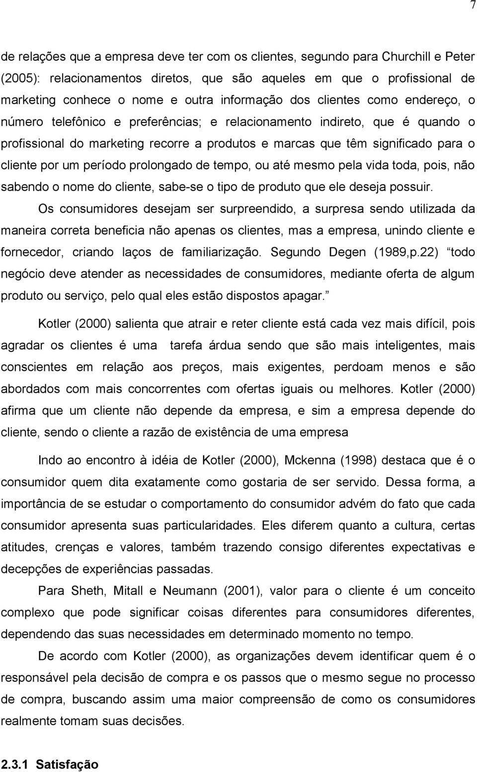 cliente por um período prolongado de tempo, ou até mesmo pela vida toda, pois, não sabendo o nome do cliente, sabe-se o tipo de produto que ele deseja possuir.