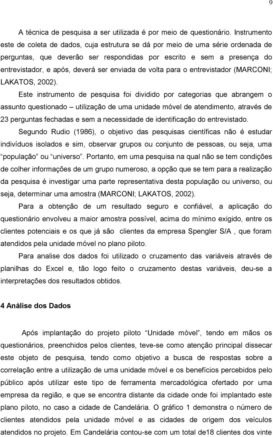 enviada de volta para o entrevistador (MARCONI; LAKATOS, 2002).