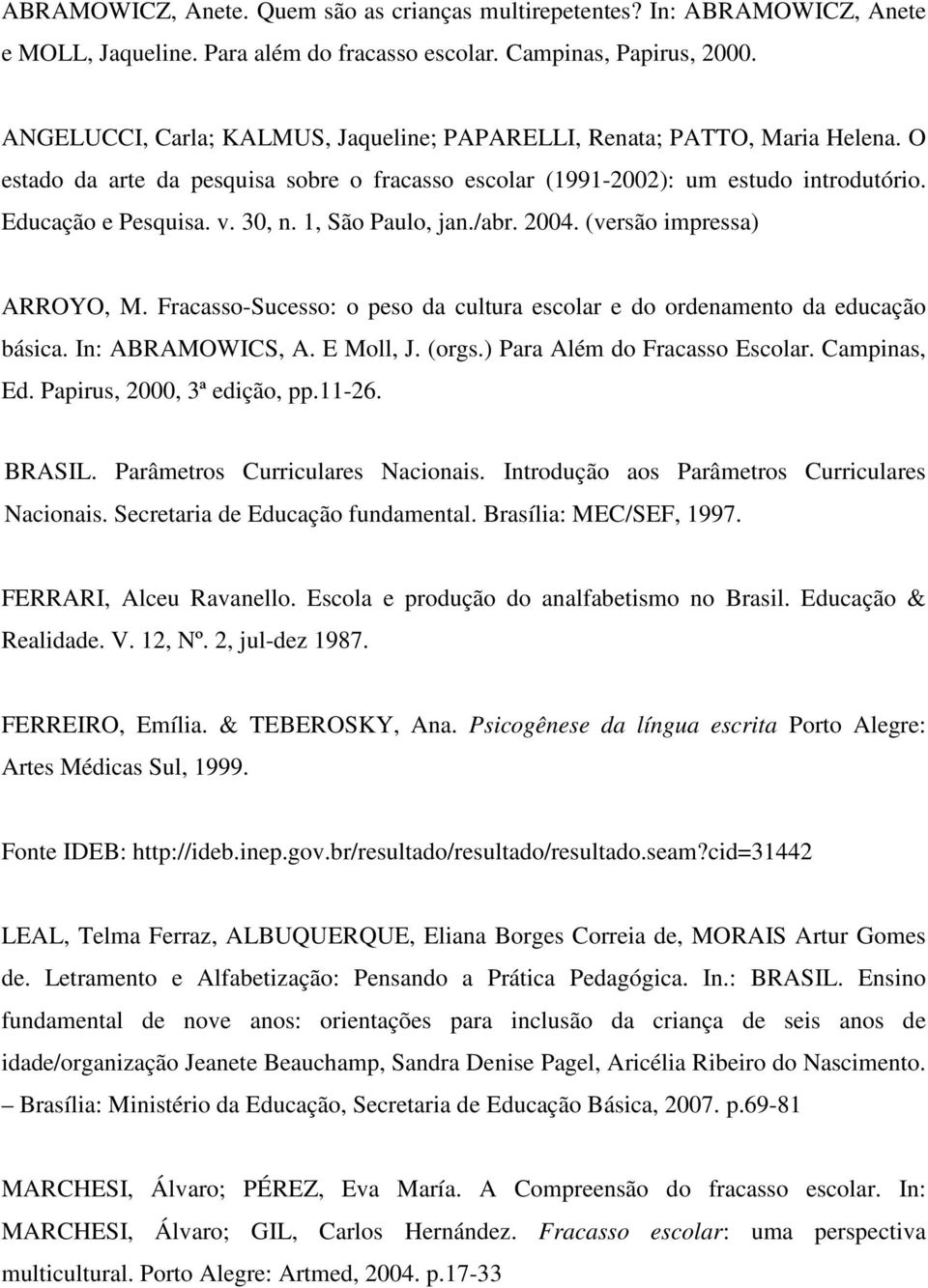 1, São Paulo, jan./abr. 2004. (versão impressa) ARROYO, M. Fracasso-Sucesso: o peso da cultura escolar e do ordenamento da educação básica. In: ABRAMOWICS, A. E Moll, J. (orgs.