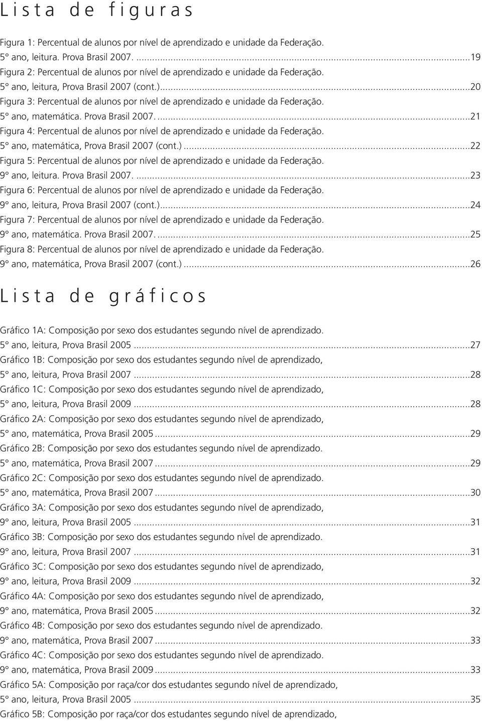 ..20 Figura 3: Percentual de alunos por nível de aprendizado e unidade da Federação. 5 ano, matemática. Prova Brasil 2007.