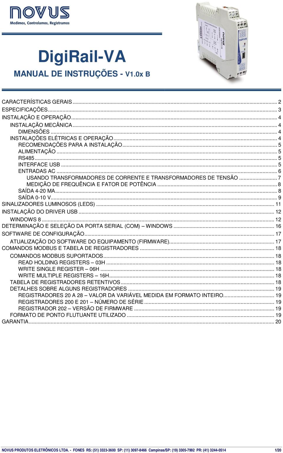 .. 7 MEDIÇÃO DE FREQUÊNCIA E FATOR DE POTÊNCIA... 8 SAÍDA 4-20 MA... 8 SAÍDA 0-10 V... 9 SINALIZADORES LUMINOSOS (LEDS)... 11 INSTALAÇÃO DO DRIVER USB... 12 WINDOWS 8.