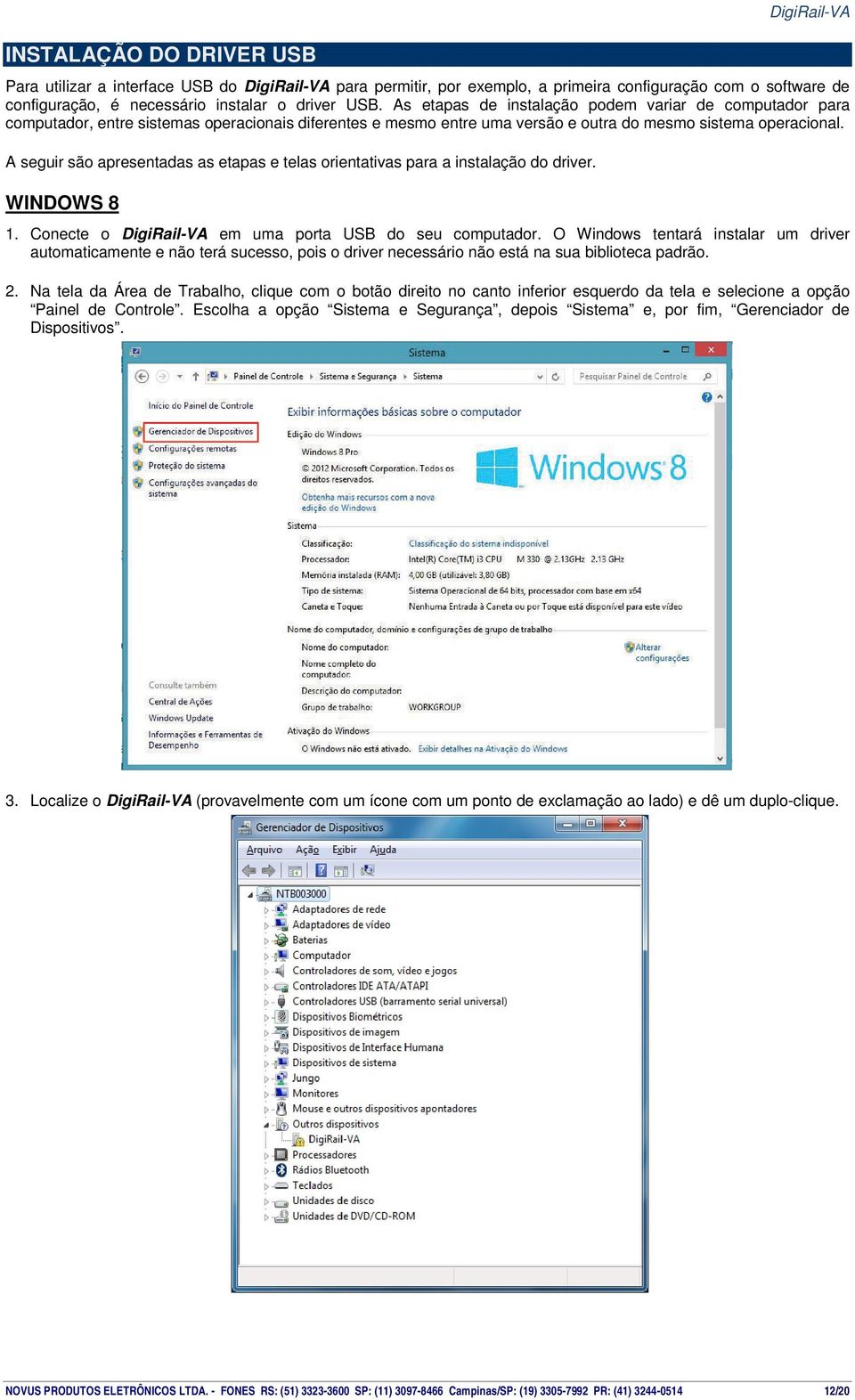 A seguir são apresentadas as etapas e telas orientativas para a instalação do driver. WINDOWS 8 1. Conecte o DigiRail-VA em uma porta USB do seu computador.