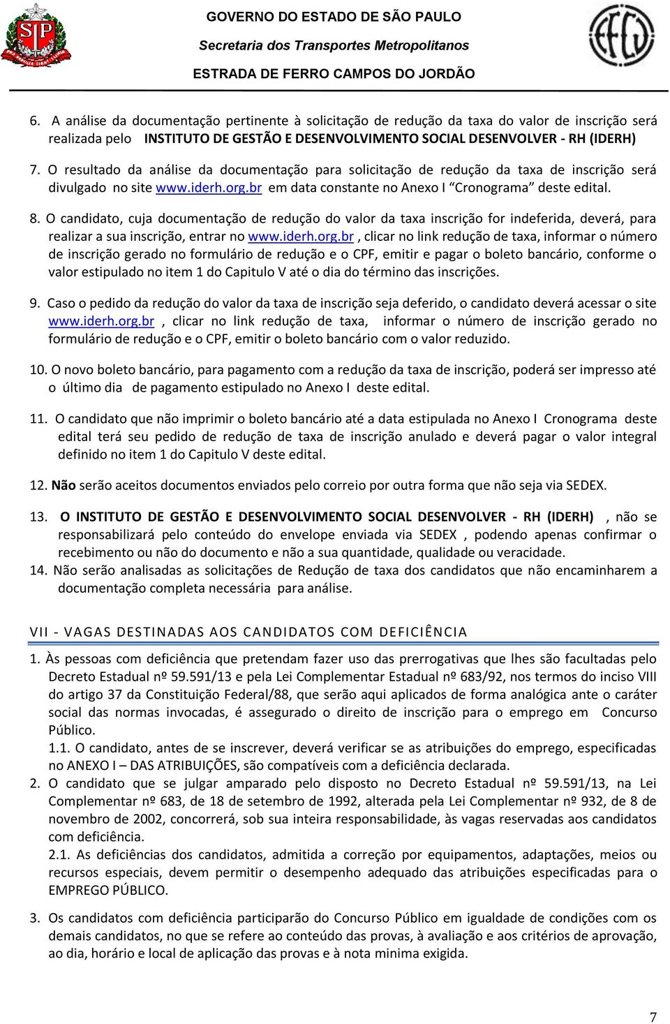 O candidato, cuja documentação de redução do valor da taxa inscrição for indeferida, deverá, para realizar a sua inscrição, entrar no www.iderh.org.