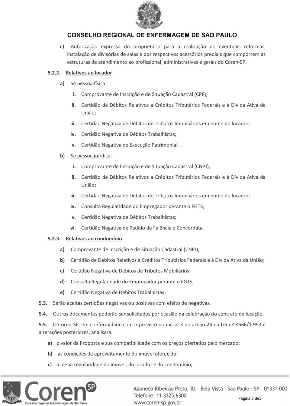 Certidão de Débitos Relativos a Créditos Tributários Federais e à Dívida Ativa da União; iii. Certidão Negativa de Débitos de Tributos Imobiliários em nome do locador; iv.