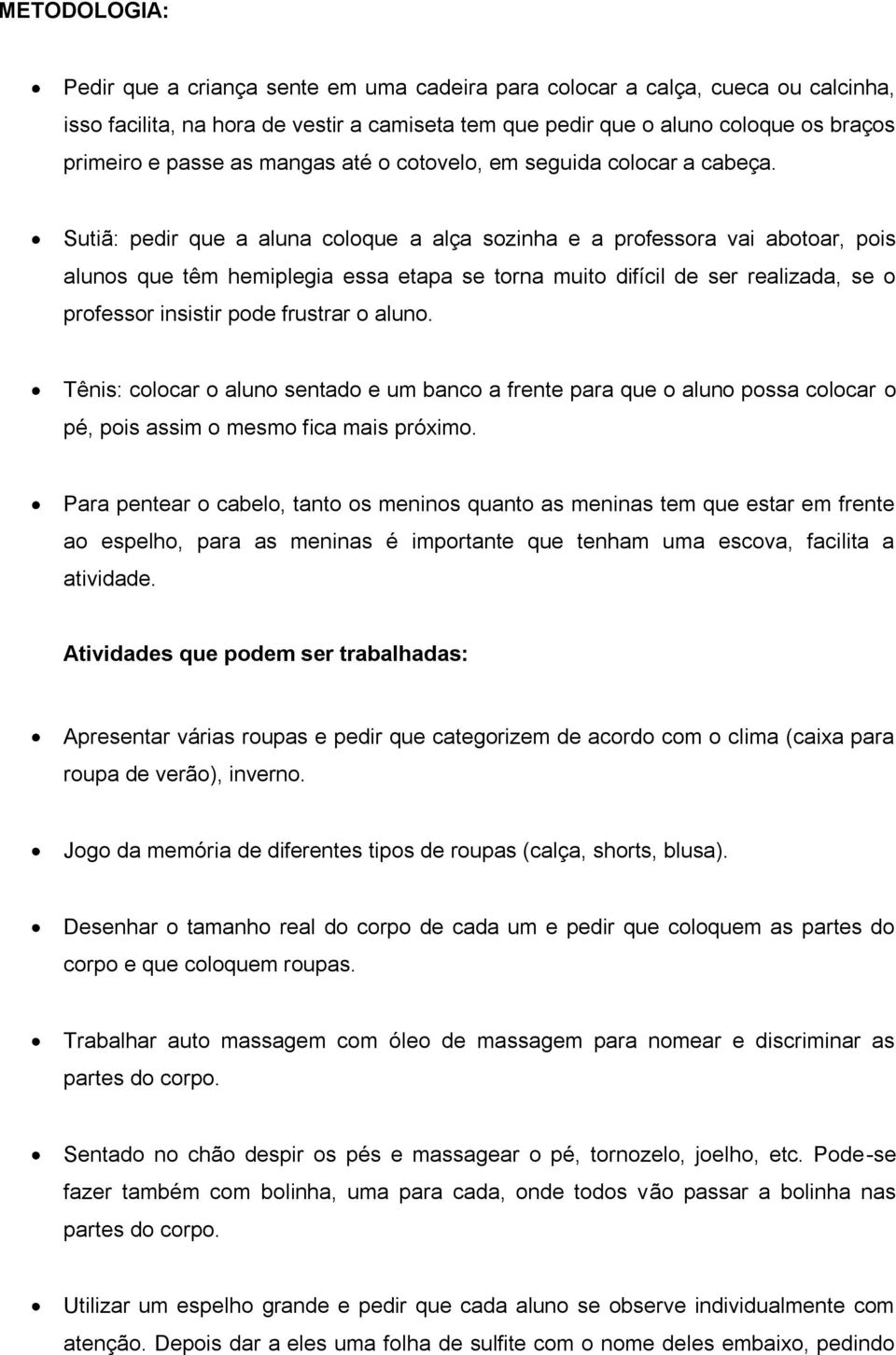 Sutiã: pedir que a aluna coloque a alça sozinha e a professora vai abotoar, pois alunos que têm hemiplegia essa etapa se torna muito difícil de ser realizada, se o professor insistir pode frustrar o