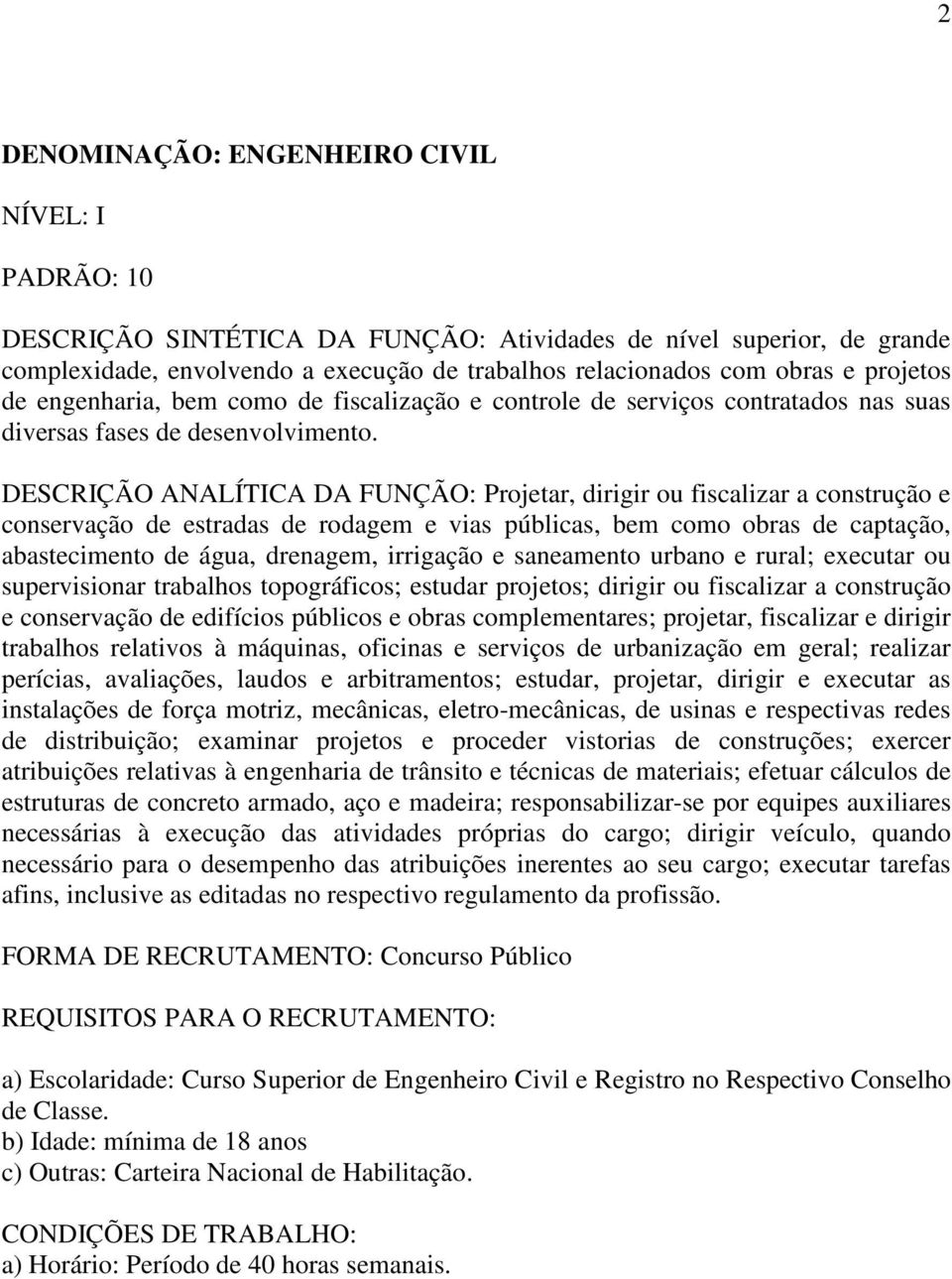 DESCRIÇÃO ANALÍTICA DA FUNÇÃO: Projetar, dirigir ou fiscalizar a construção e conservação de estradas de rodagem e vias públicas, bem como obras de captação, abastecimento de água, drenagem,