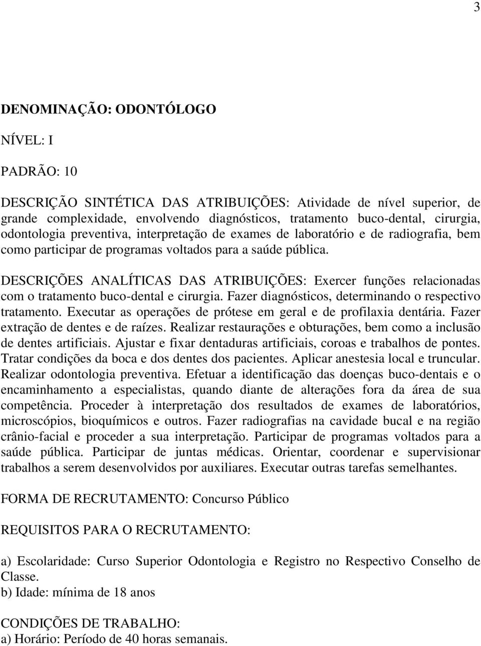 DESCRIÇÕES ANALÍTICAS DAS ATRIBUIÇÕES: Exercer funções relacionadas com o tratamento buco-dental e cirurgia. Fazer diagnósticos, determinando o respectivo tratamento.