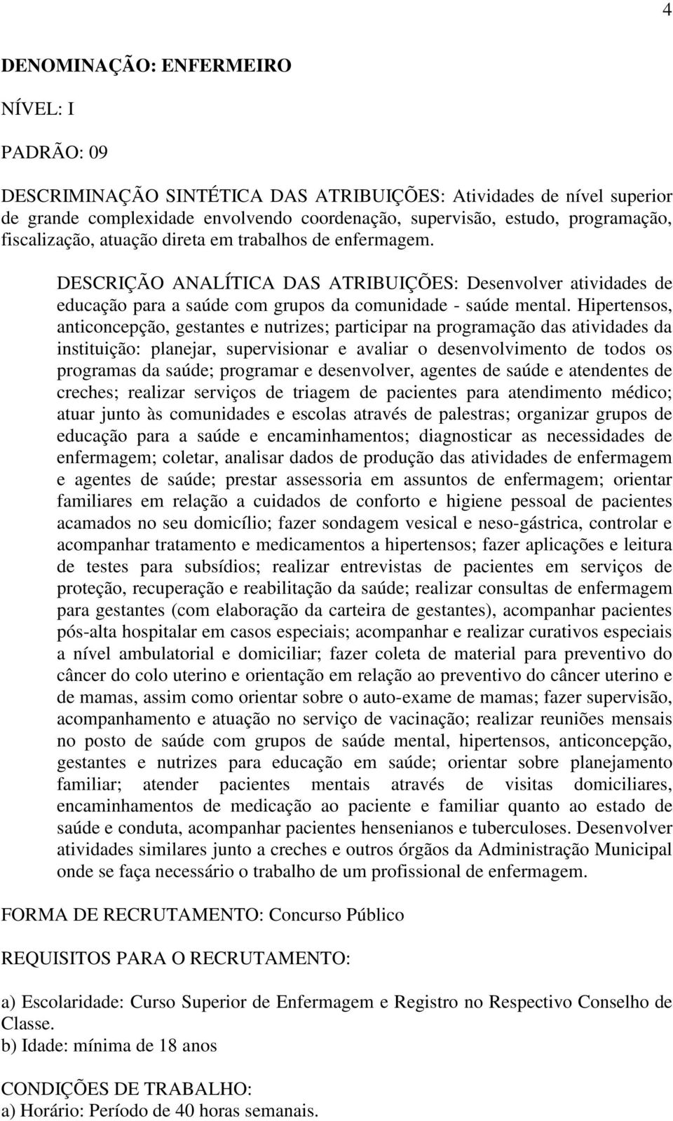 Hipertensos, anticoncepção, gestantes e nutrizes; participar na programação das atividades da instituição: planejar, supervisionar e avaliar o desenvolvimento de todos os programas da saúde;