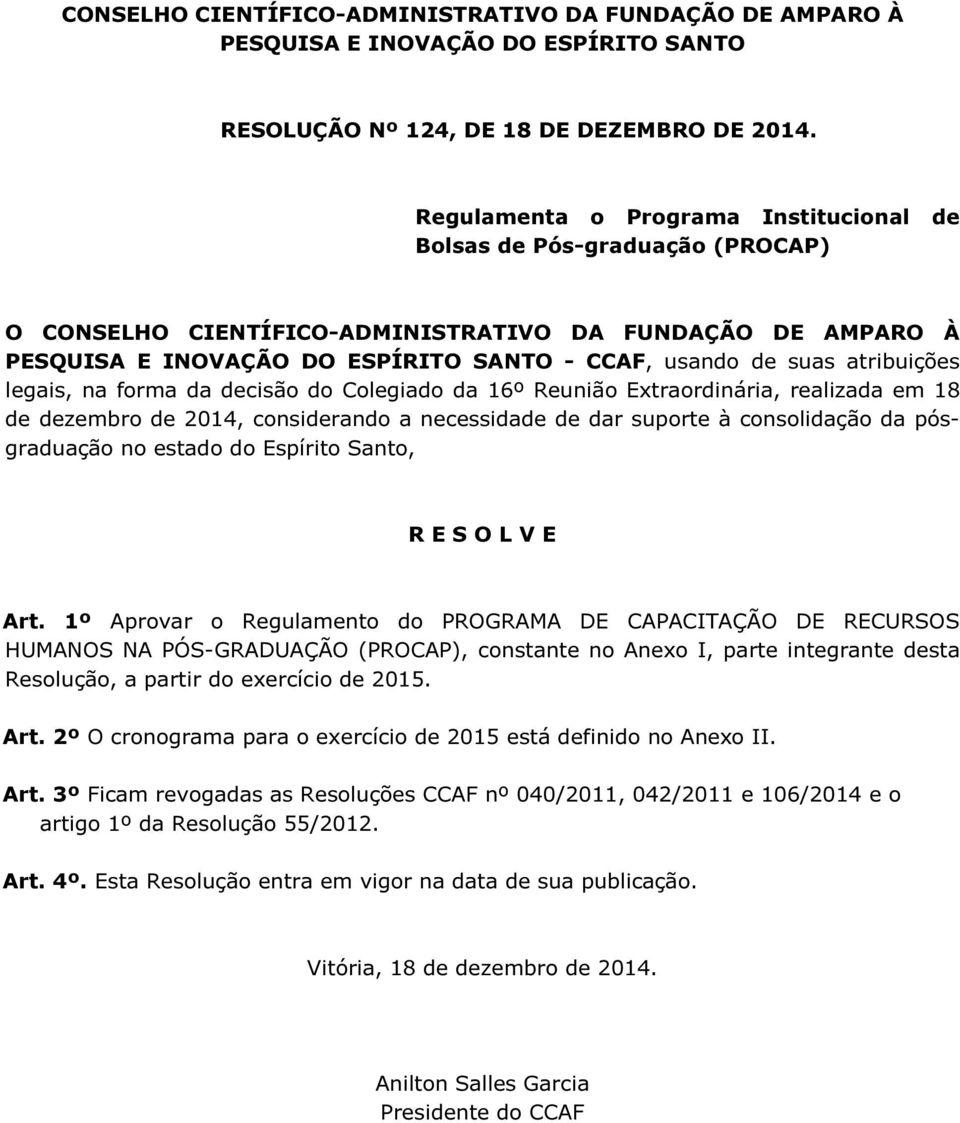 atribuições legais, na forma da decisão do Colegiado da 16º Reunião Extraordinária, realizada em 18 de dezembro de 2014, considerando a necessidade de dar suporte à consolidação da pósgraduação no