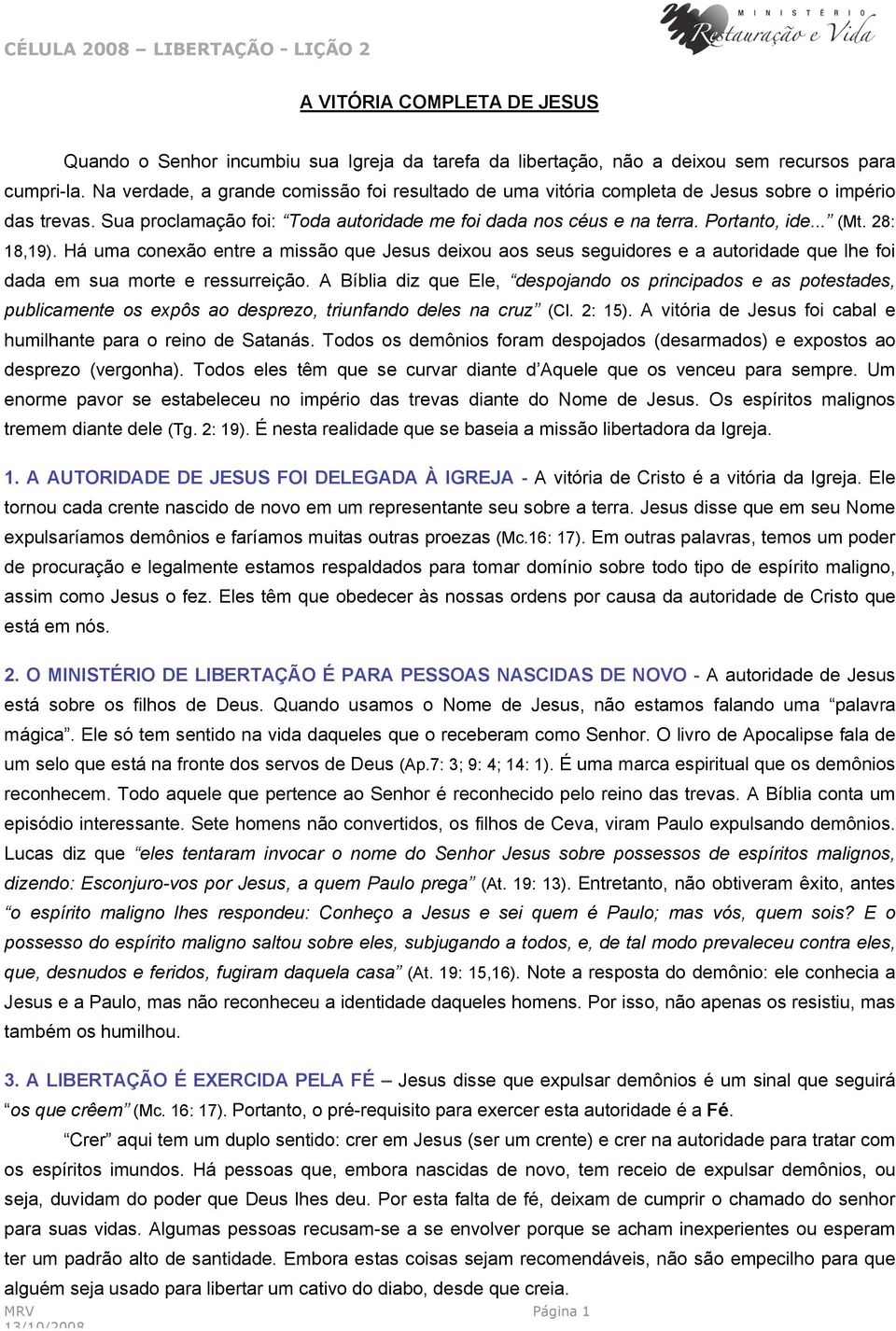 28: 18,19). Há uma conexão entre a missão que Jesus deixou aos seus seguidores e a autoridade que lhe foi dada em sua morte e ressurreição.