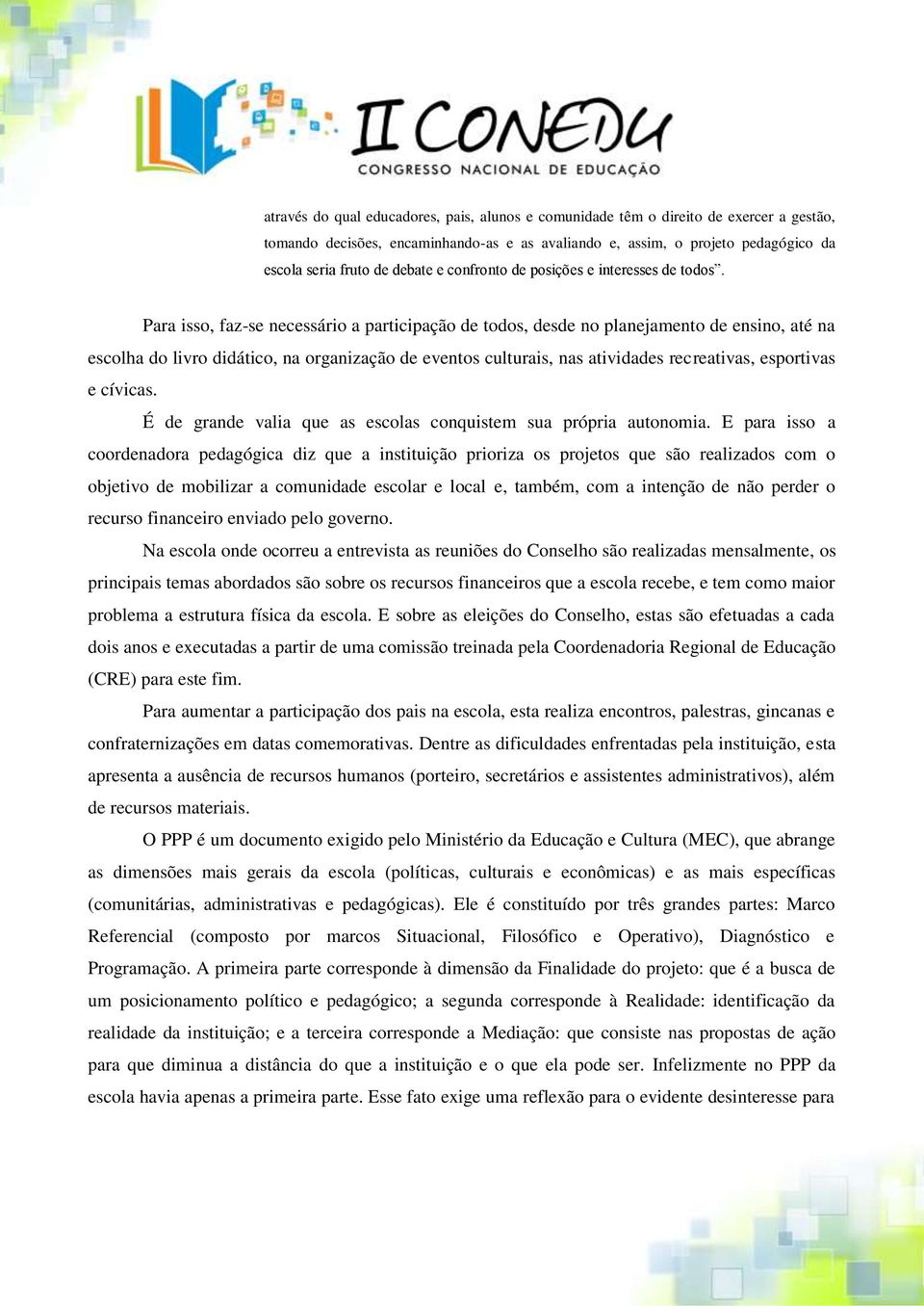 Para isso, faz-se necessário a participação de todos, desde no planejamento de ensino, até na escolha do livro didático, na organização de eventos culturais, nas atividades recreativas, esportivas e