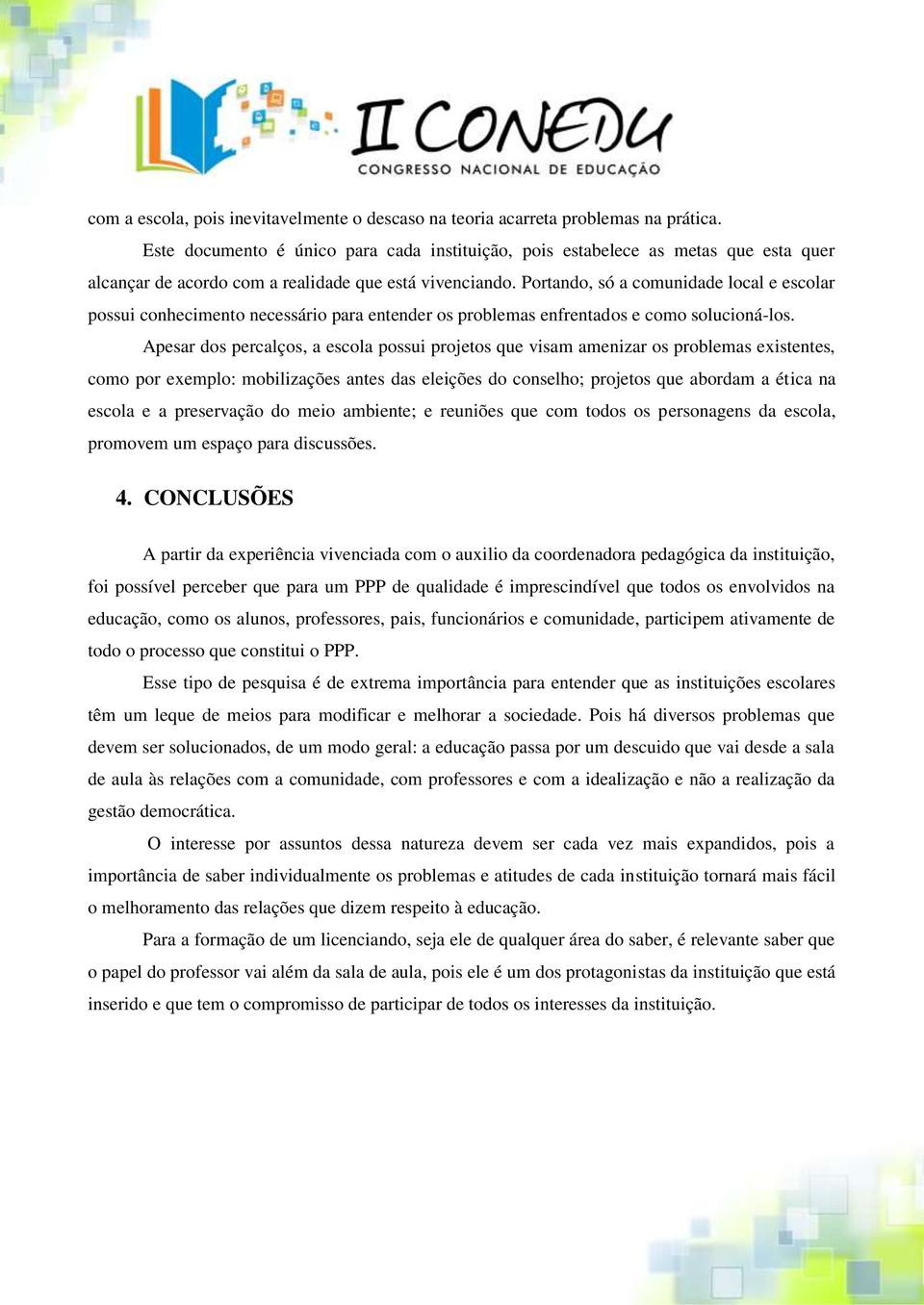 Portando, só a comunidade local e escolar possui conhecimento necessário para entender os problemas enfrentados e como solucioná-los.