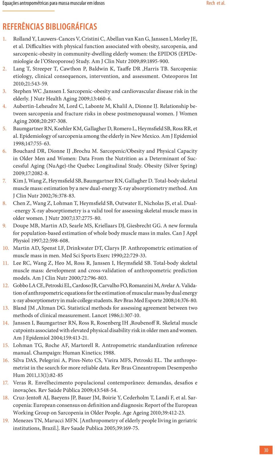 Am J Clin Nutr 2009;89:1895-900. 2. Lang T, Streeper T, Cawthon P, Baldwin K, Taaffe DR,Harris TB. Sarcopenia: etiology, clinical consequences, intervention, and assessment.