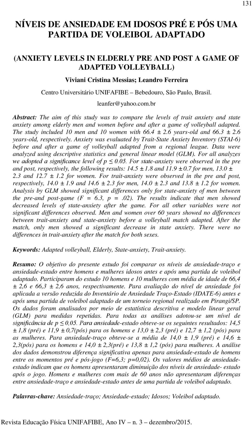 br Abstract: The aim of this study was to compare the levels of trait anxiety and state anxiety among elderly men and women before and after a game of volleyball adapted.