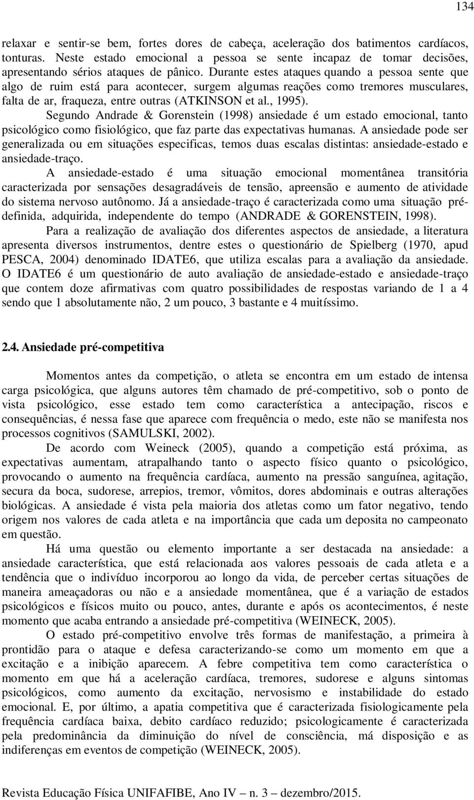 Durante estes ataques quando a pessoa sente que algo de ruim está para acontecer, surgem algumas reações como tremores musculares, falta de ar, fraqueza, entre outras (ATKINSON et al., 1995).